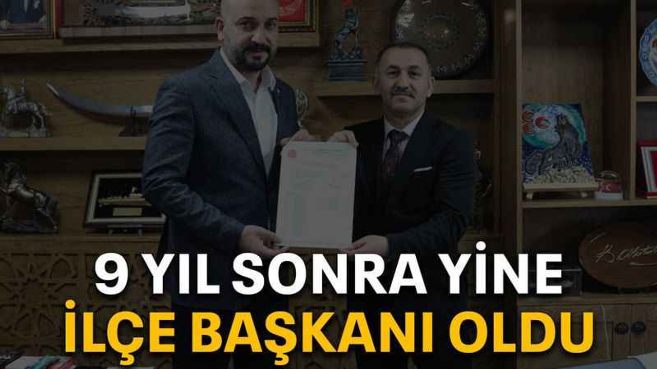 9 yıl sonra yine ilçe başkanı oldu